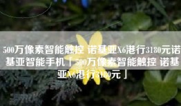 500万像素智能触控 诺基亚X6港行3180元诺基亚智能手机「500万像素智能触控 诺基亚X6港行3180元」
