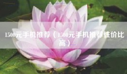 1500元手机推荐（1500元手机推荐性价比高）