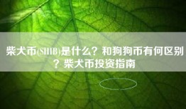 柴犬币(SHIB)是什么？和狗狗币有何区别？柴犬币投资指南