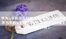 华为5g手机什么时候上市 华为5g手机价格华为手机5g上市「华为5g手机什么时候上市 华为5g手机价格」