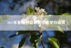 2021年春图书馆素质拓展学分课程
