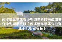 侠盗猎车手圣安地列斯手机版破解版圣安地列斯手机版「侠盗猎车手圣安地列斯手机版破解版」