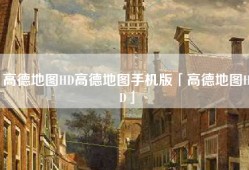 高德地图HD高德地图手机版「高德地图HD」