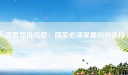 百度竞价托管：商家必须掌握的必杀技