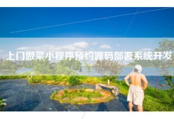 上门做菜小程序预约源码部署系统开发