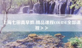 上海七田真早教-精品课程COURSE全部课程＞＞