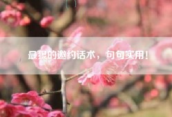 最狠的邀约话术，句句实用！