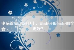 电脑管家、360卫士、Windows Defender哪个更好？