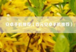 安卓手机推荐（百元安卓手机推荐）