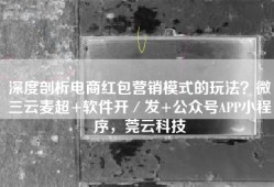 深度剖析电商红包营销模式的玩法？微三云麦超+软件开／发+公众号APP小程序，莞云科技