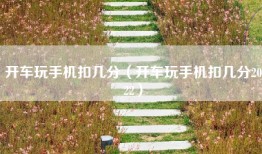 开车玩手机扣几分（开车玩手机扣几分2022）