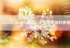 Selenium Headless模式：无头浏览器的使用与优势