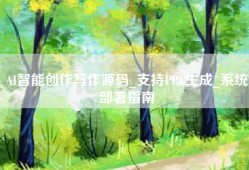 AI智能创作写作源码_支持PPT生成_系统部署指南