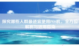 探究哪些人群最适宜使用POS机，全方位解析与适用指南