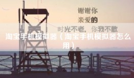 淘宝手机模拟器（淘宝手机模拟器怎么用）