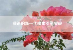 腾讯的新一代搜索引擎突破