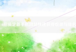 6招搞定新手机网站快速获得收录与排名