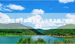 飞禽走兽手机版下载（飞禽走兽下载大全）