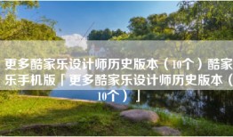 更多酷家乐设计师历史版本（10个）酷家乐手机版「更多酷家乐设计师历史版本（10个）」