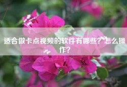 适合做卡点视频的软件有哪些？怎么操作？