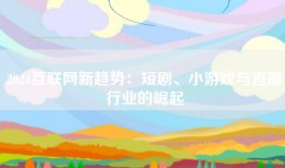 2024互联网新趋势：短剧、小游戏与直播行业的崛起