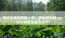 靠文字描述就能 P 图，最新黑科技 99% 设计师看完都流泪了！