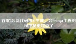 谷歌25%新代码由AI生成，会Prompt工程的程序员更吃香了