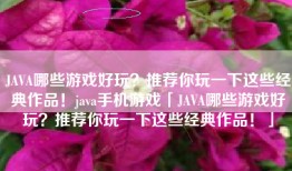 JAVA哪些游戏好玩？推荐你玩一下这些经典作品！java手机游戏「JAVA哪些游戏好玩？推荐你玩一下这些经典作品！」