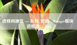 进程间通信 --- 队列, 管道.  Manager模块  进程池： Pool