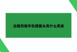 远程控制手机摄像头有什么用途？手机远程控制摄像头「远程控制手机摄像头有什么用途？」
