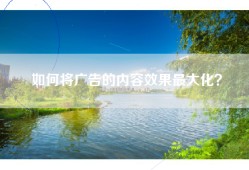 如何将广告的内容效果最大化？