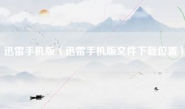 迅雷手机版（迅雷手机版文件下载位置）