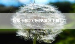 超级手机2（乐视超级手机2）