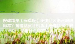 按键精灵（安卓版）使用什么语言编辑脚本？按键精灵手机版「按键精灵（安卓版）使用什么语言编辑脚本？」