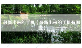 最新出来的手机（最新出来的手机有哪些）