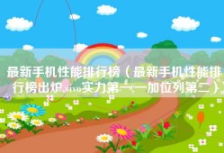 最新手机性能排行榜（最新手机性能排行榜出炉,vivo实力第一,一加位列第二）