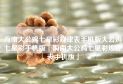 海南大公鸡七星彩规律表手机版大公鸡七星彩手机版「海南大公鸡七星彩规律表手机版」