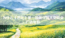 为什么《芭比》是一部保守的大型商业广告电影