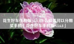 花生好车手机版 v3.6.8什么软件可以分期买手机「花生好车手机版 v3.6.8」