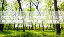 大爱龙岩 福满汀州 巾帼暖心 ｜ 长汀县妇联聚焦解决“三个问题” 做细做实“顶梁柱母亲”帮扶行动