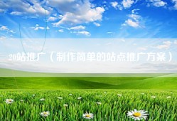 20站推广（制作简单的站点推广方案）