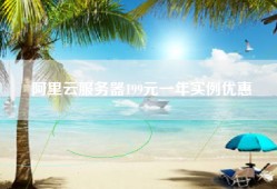 阿里云服务器199元一年实例优惠