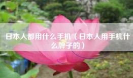 日本人都用什么手机（日本人用手机什么牌子的）