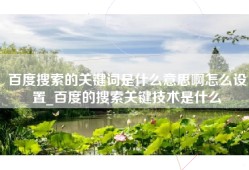 百度搜索的关键词是什么意思啊怎么设置_百度的搜索关键技术是什么