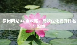 萝岗网站SEO全攻略，高效优化提升排名与流量