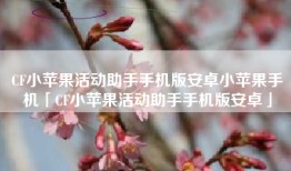 CF小苹果活动助手手机版安卓小苹果手机「CF小苹果活动助手手机版安卓」