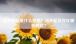 场外配资是什么意思？场外配资存在哪些风险？