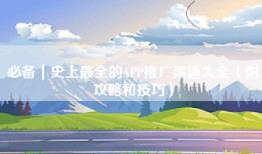 必备｜史上最全的APP推广渠道大全（附攻略和技巧）