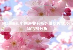 2015-2020年中国渔业分析：供给现状及市场结构分析