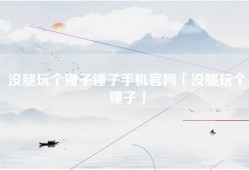 没腿玩个锤子锤子手机官网「没腿玩个锤子」